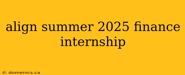 align summer 2025 finance internship