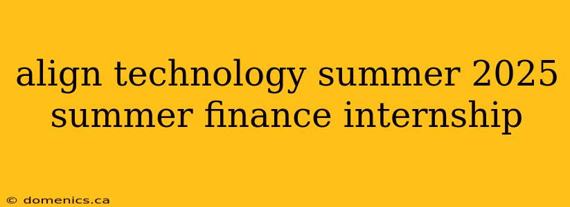 align technology summer 2025 summer finance internship