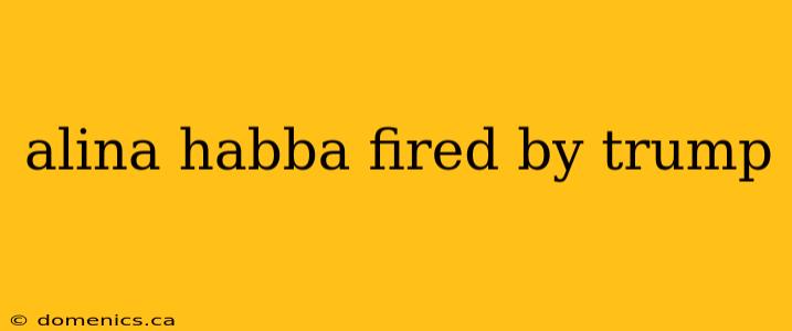 alina habba fired by trump