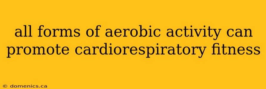 all forms of aerobic activity can promote cardiorespiratory fitness