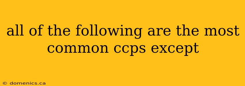 all of the following are the most common ccps except