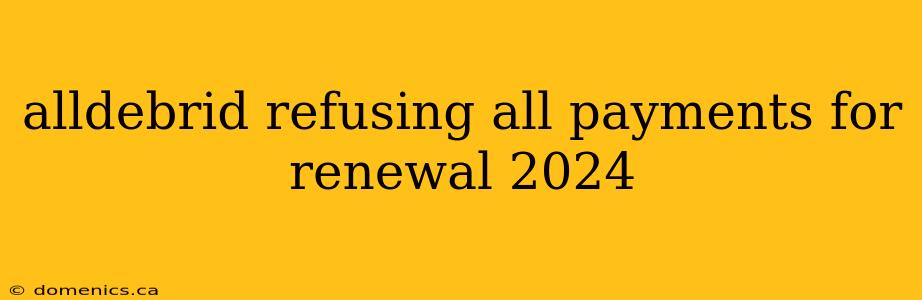 alldebrid refusing all payments for renewal 2024