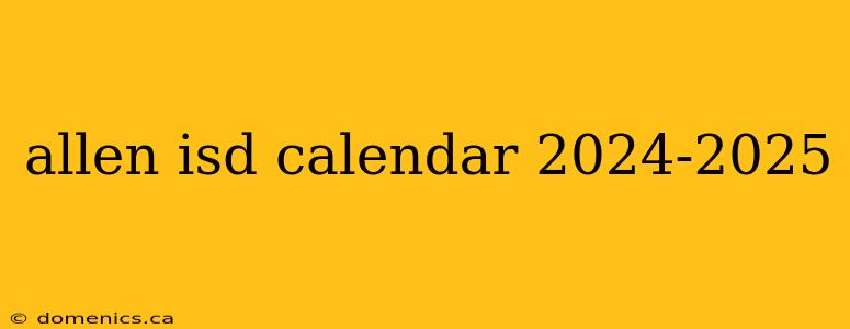 allen isd calendar 2024-2025