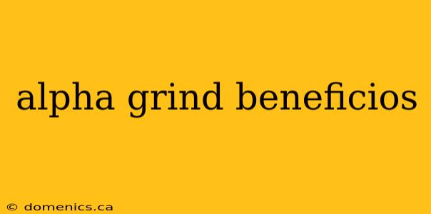 alpha grind beneficios