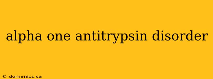 alpha one antitrypsin disorder