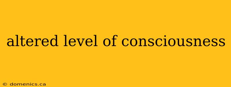 altered level of consciousness