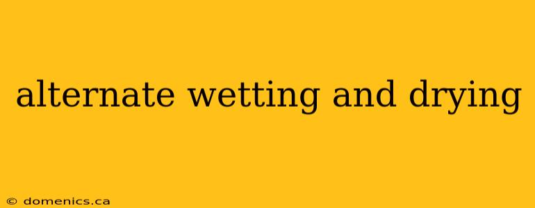 alternate wetting and drying