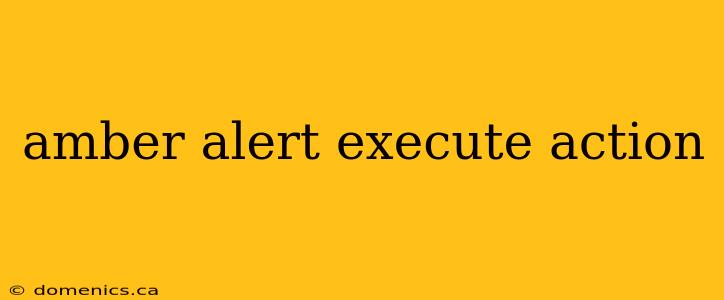 amber alert execute action