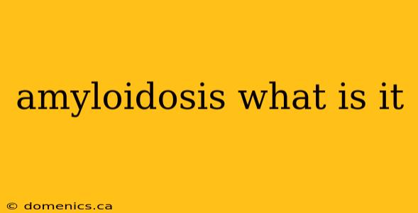 amyloidosis what is it