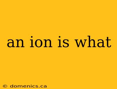 an ion is what