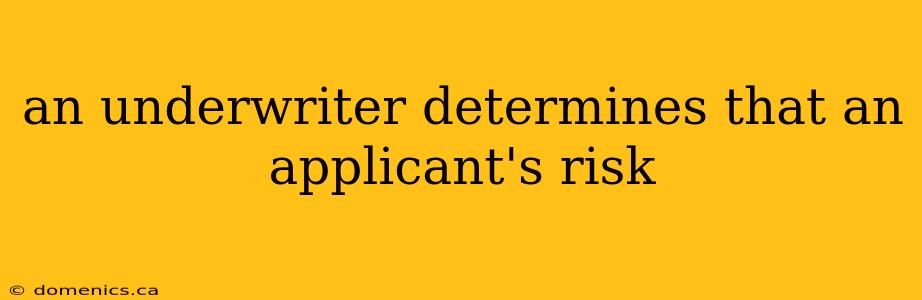 an underwriter determines that an applicant's risk