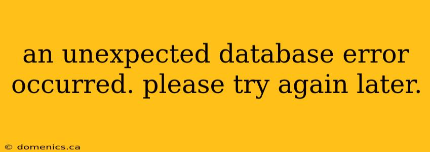 an unexpected database error occurred. please try again later.