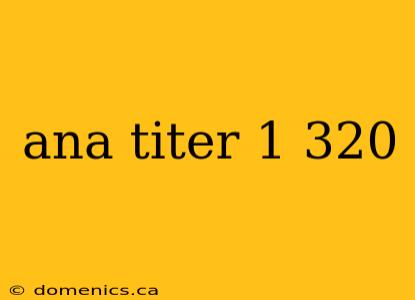 ana titer 1 320