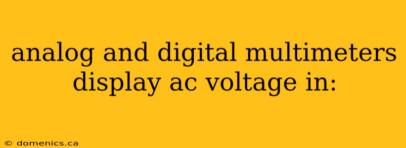 analog and digital multimeters display ac voltage in: