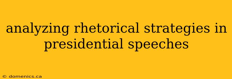 analyzing rhetorical strategies in presidential speeches