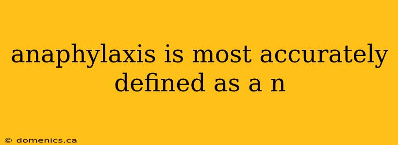 anaphylaxis is most accurately defined as a n