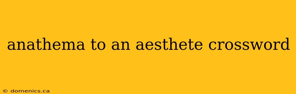 anathema to an aesthete crossword