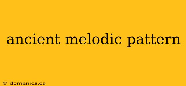 ancient melodic pattern