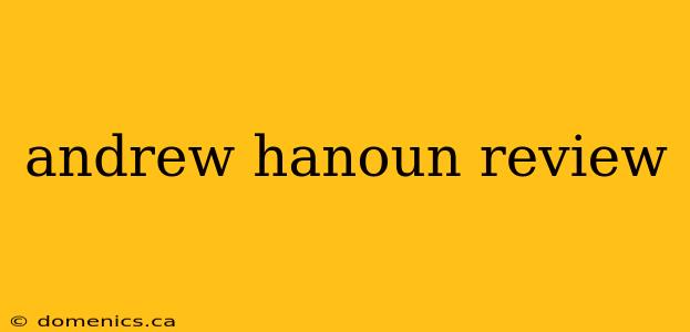 andrew hanoun review