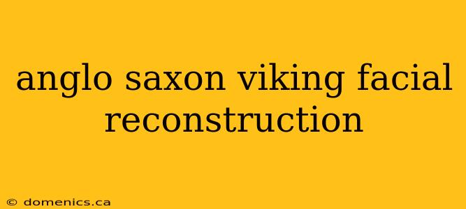 anglo saxon viking facial reconstruction