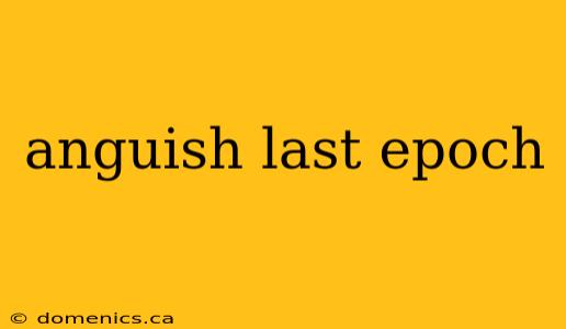 anguish last epoch
