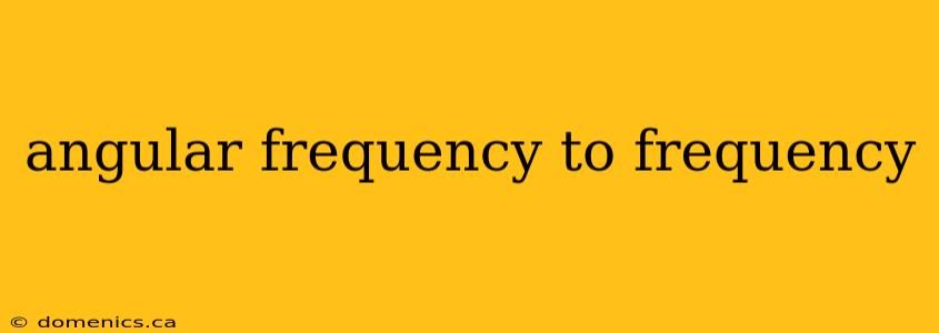 angular frequency to frequency