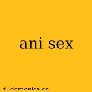 ani sex