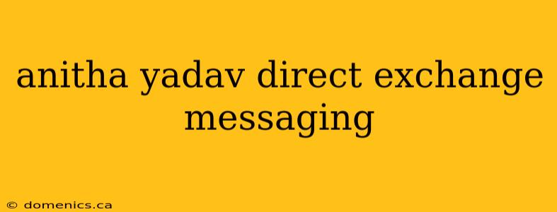 anitha yadav direct exchange messaging