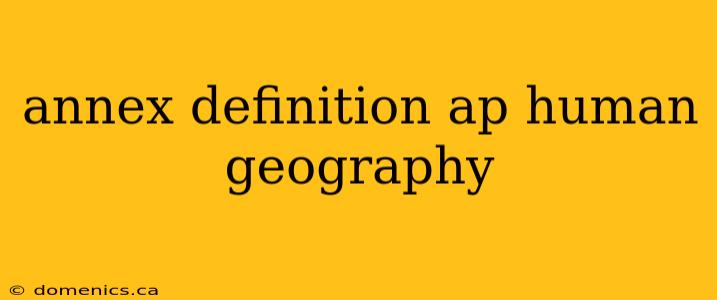 annex definition ap human geography