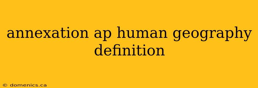 annexation ap human geography definition