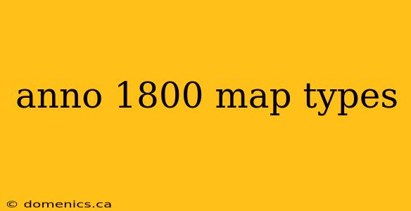 anno 1800 map types