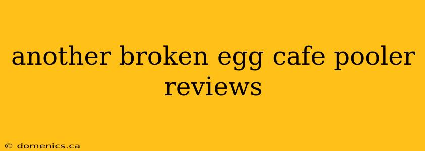 another broken egg cafe pooler reviews