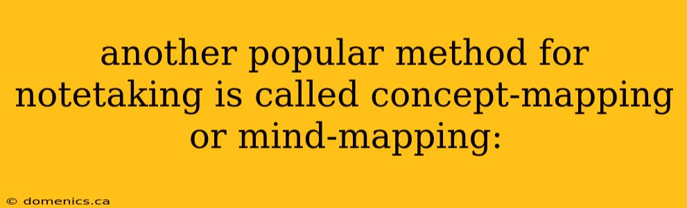 another popular method for notetaking is called concept-mapping or mind-mapping: