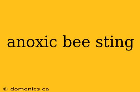 anoxic bee sting