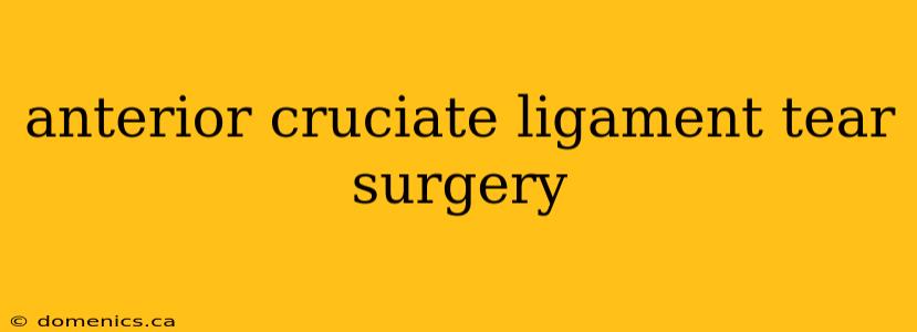 anterior cruciate ligament tear surgery