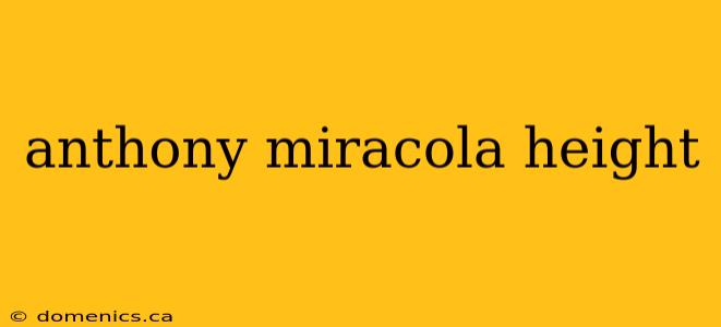 anthony miracola height