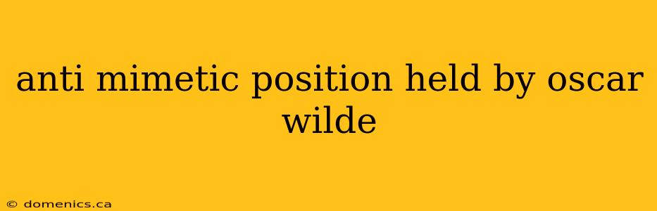 anti mimetic position held by oscar wilde