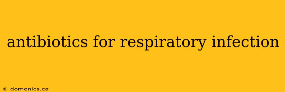 antibiotics for respiratory infection