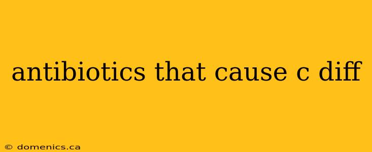 antibiotics that cause c diff