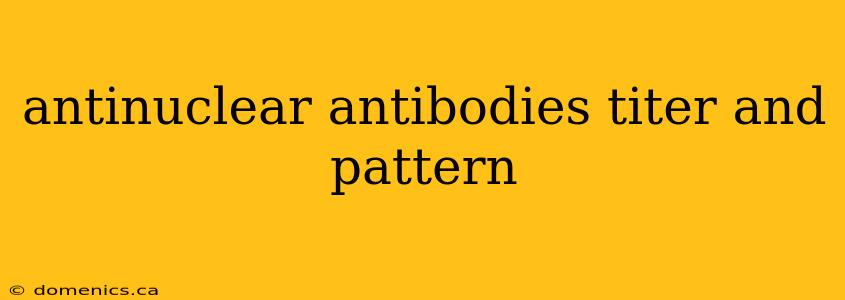 antinuclear antibodies titer and pattern