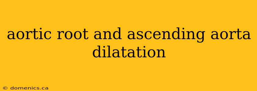 aortic root and ascending aorta dilatation