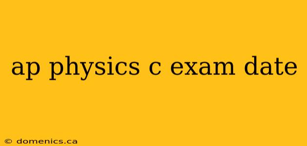 ap physics c exam date