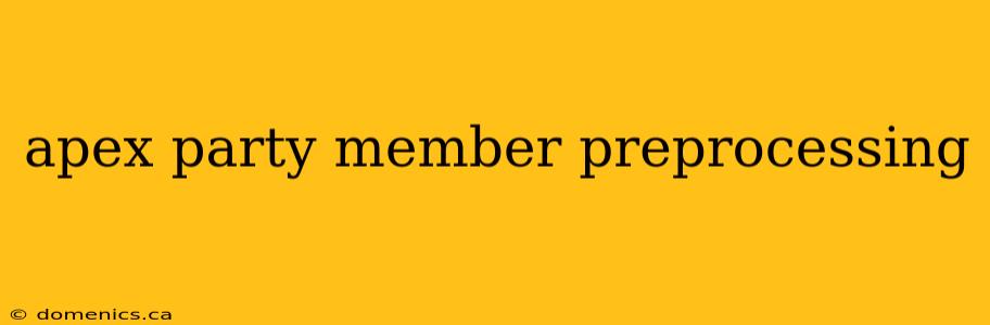 apex party member preprocessing
