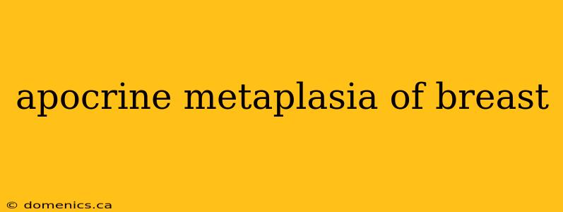 apocrine metaplasia of breast