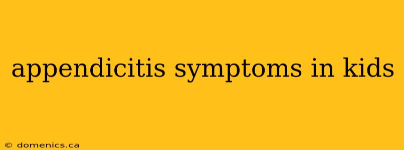 appendicitis symptoms in kids