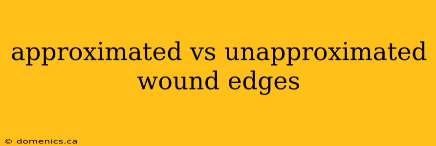 approximated vs unapproximated wound edges