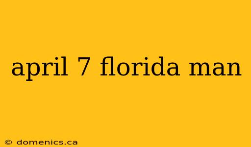 april 7 florida man