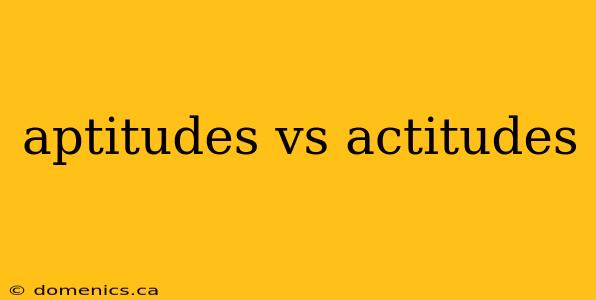 aptitudes vs actitudes