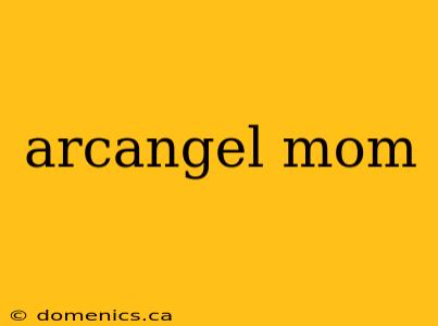 arcangel mom