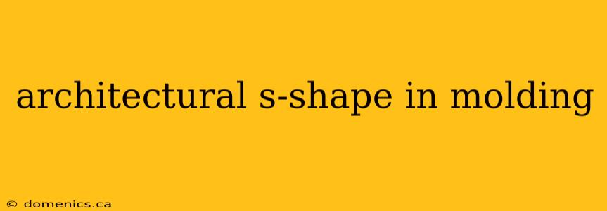 architectural s-shape in molding